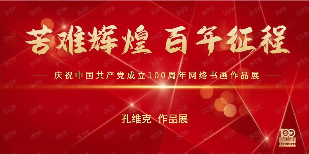 孔维克 || 苦难辉煌 百年征程——庆祝中国共产党成立100周年网络书画作品展