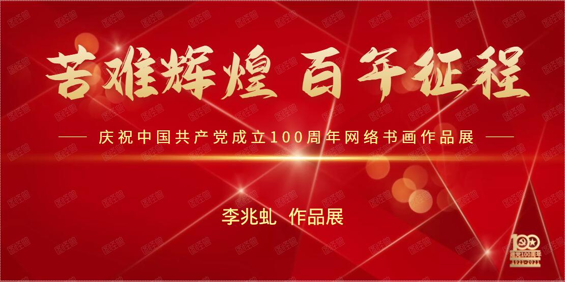李兆虬 || 苦难辉煌 百年征程——庆祝中国共产党成立100周年网络书画作品展