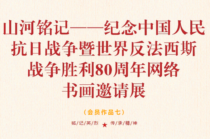 会员作品七 | “ 山河铭记——纪念中国人民抗日战争暨世界反法西斯战争胜利 80 周年 ” 网络书画邀请展